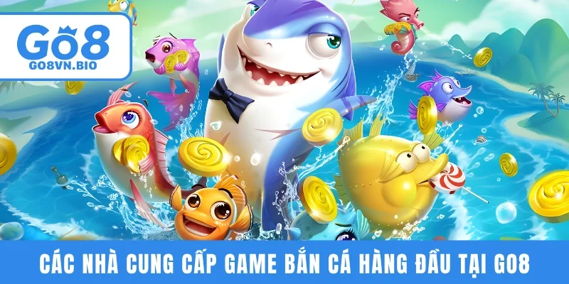 Các nhà cung cấp game bắn cá hàng đầu tại GO8