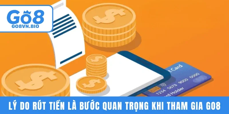 Lý do rút tiền GO8 an toàn và nhanh chóng là bước quan trọng