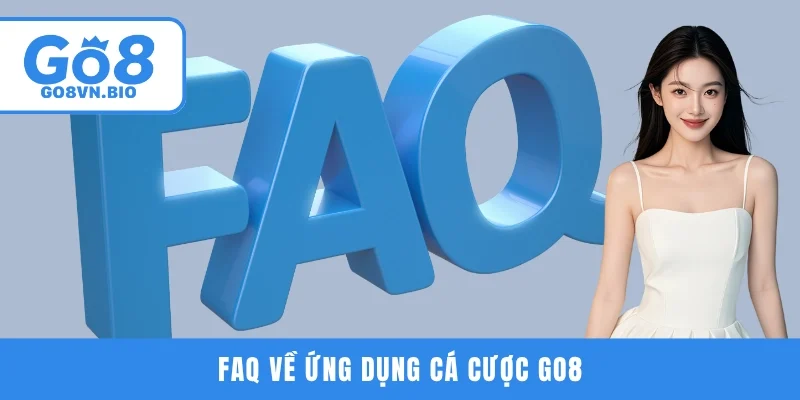 FAQ về ứng dụng cá cược GO8