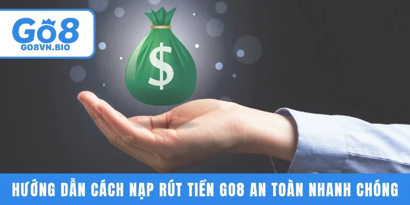 Hướng dẫn cách nạp rút tiền GO8 an toàn nhanh chóng