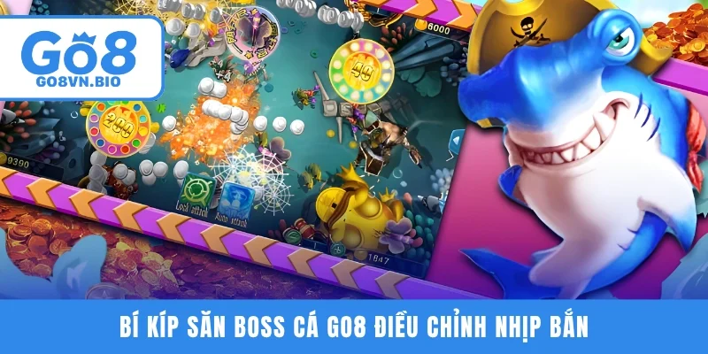 Bí kíp săn boss cá GO8 điều chỉnh nhịp bắn