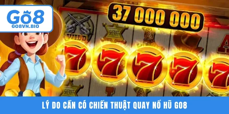 Lý do cần có chiến thuật quay nổ hũ GO8