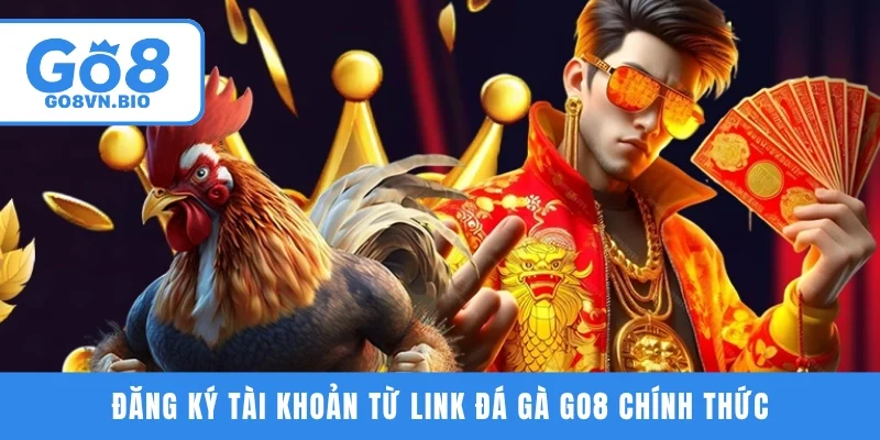 Đăng ký tài khoản từ link đá gà GO8 chính thức